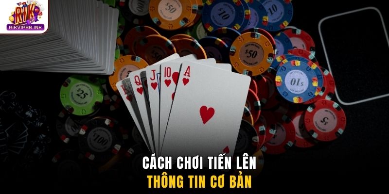 Cách chơi tiến lên thông tin cơ bản