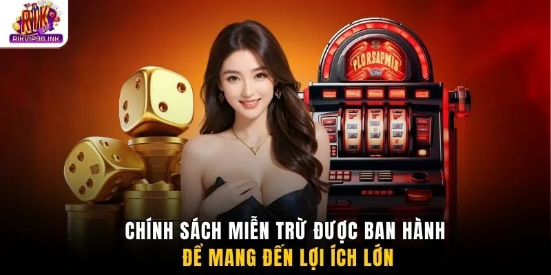 Chính sách miễn trừ được ban hành để mang đến lợi ích lớn