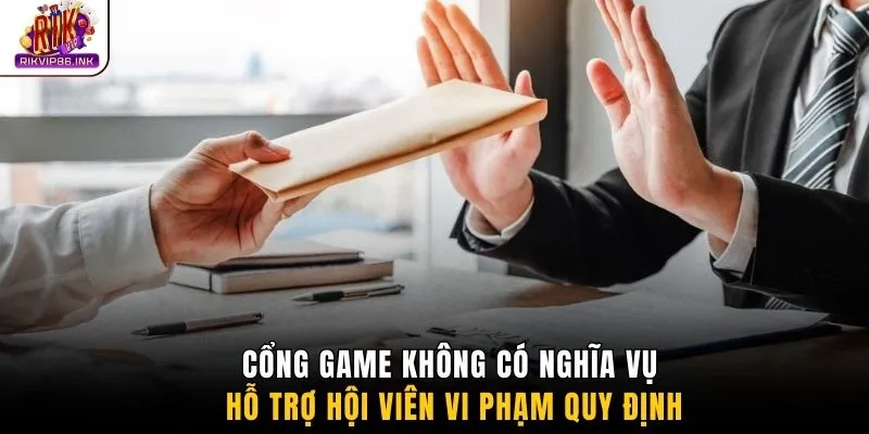 Cổng game không có nghĩa vụ hỗ trợ hội viên vi phạm quy định