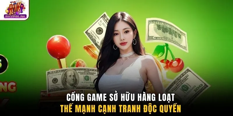 Cổng game sở hữu hàng loạt thế mạnh cạnh tranh độc quyền