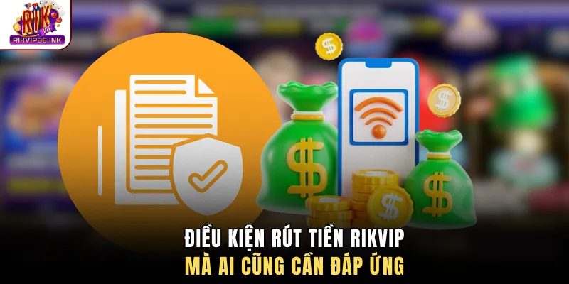 Điều kiện rút tiền Rikvip mà ai cũng cần đáp ứng