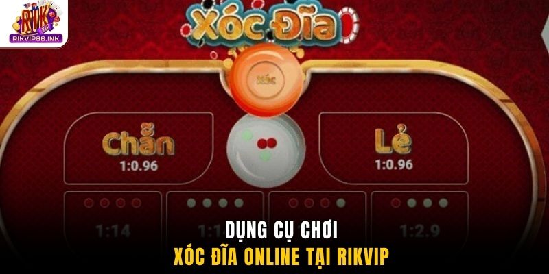 Dụng cụ chơi xóc đĩa online tại Rikvip