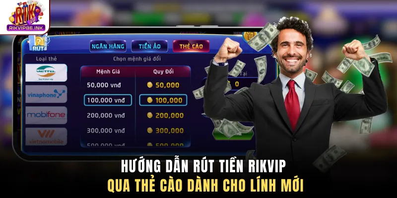 Hướng dẫn rút tiền Rikvip qua thẻ cào dành cho lính mới