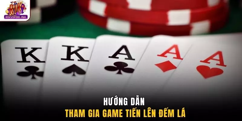 Hướng dẫn tham gia game tiến lên đếm lá