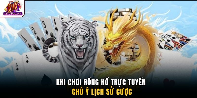 Khi chơi rồng hổ trực tuyến chú ý lịch sử cược