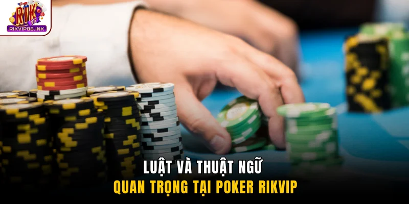 Luật và thuật ngữ quan trọng tại Poker Rikvip