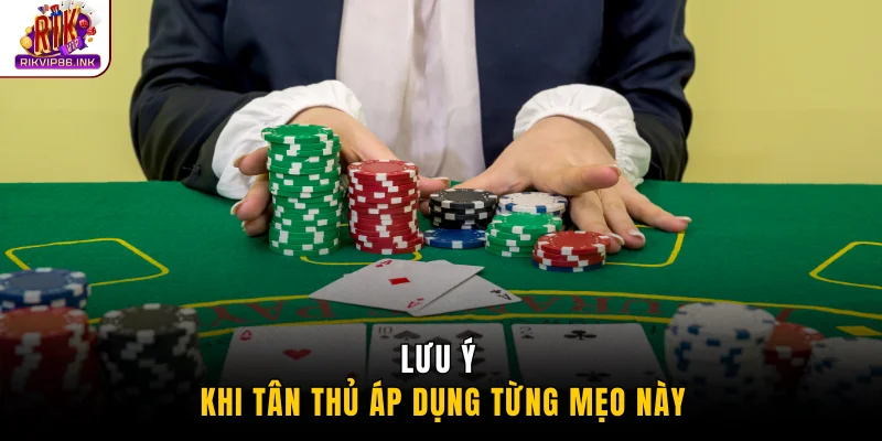 Lưu ý khi tân thủ áp dụng từng mẹo này