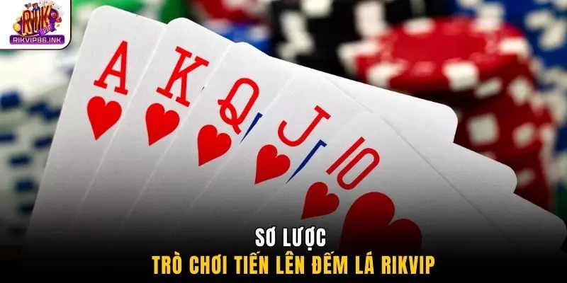 Sơ lược trò chơi tiến lên đếm lá RIKVIP