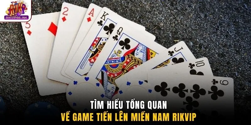 Tìm hiểu tổng quan về game Tiến lên miền Nam Rikvip